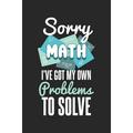 Sorry Math I ve Got My Own Problems To Solve : 120 Pages I 6x9 I Graph Paper 4x4 (Paperback)