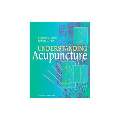 Understanding Acupuncture by Robert L. Felt (Paperback - Churchill Livingstone)