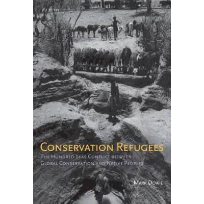 Conservation Refugees: The Hundred-Year Conflict Between Global Conservation And Native Peoples (Mit Press)