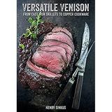 Versatile Venison: from Cast Iron Skillet to Copper Cookware : From Cast Iron Skillets to Copper Cookware 9781623439859 Used / Pre-owned