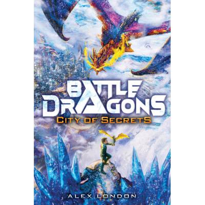 Battle Dragons #3: City of Secrets (Hardcover) - Alex London
