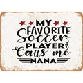 7 x 10 METAL SIGN - My Favorite Soccer Player Calls Me Nana - Vintage Rusty Look