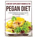 A Dietary Supplement Known as the Pegan Diet : A Natural Method for Increasing Longevity and Maintaining Wellness (Paperback)