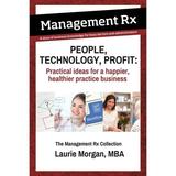 People Technology Profit: Practical Ideas for a Happier Healthier Practice Business: Practical Ideas for a Happier Healthier Practice Business: The Management Rx Collection (Paperback)