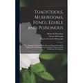 Toadstools Mushrooms Fungi Edible and Poisonous; one Thousand American Fungi; how to Select and Cook the Edible; how to Distinguish and Avoid the Poisonous With Full Botanic Descriptions (Hardcove