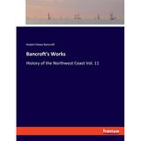 Bancroft s Works : History of the Northwest Coast Vol. 11 (Paperback)