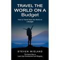 Travel the World on a Budget: How to Travel Hack the World on a Budget (How to Cleverly Travel the World on a Shoestring Budget) (Paperback)