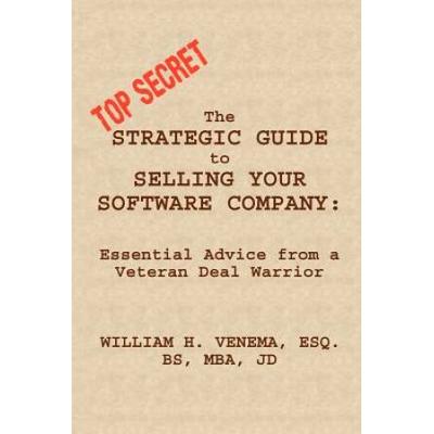 The Strategic Guide To Selling Your Software Company: Essential Advice From A Veteran Deal Warrior