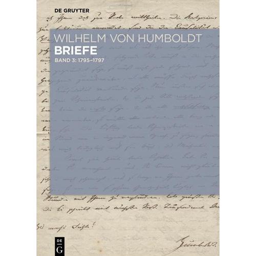Wilhelm von Humboldt: Wilhelm von Humboldt - Briefe: Band I-3 Briefe Juli 1795 bis Juni 1797 - Wilhelm von Humboldt, Gebunden