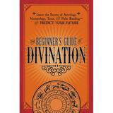 Pre-Owned The Beginner s Guide to Divination: Learn the Secrets of Astrology Numerology Tarot and Palm Reading--And Predict Your Future (Paperback) 1440594821 9781440594823