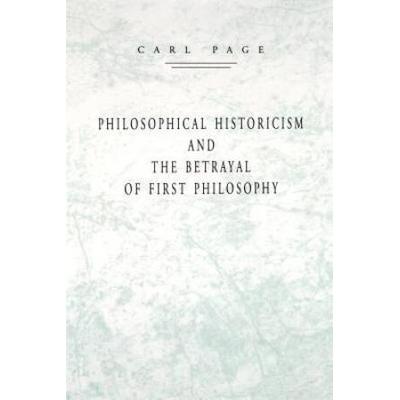 Philosophical Historicism And The Betrayal Of First Philosophy