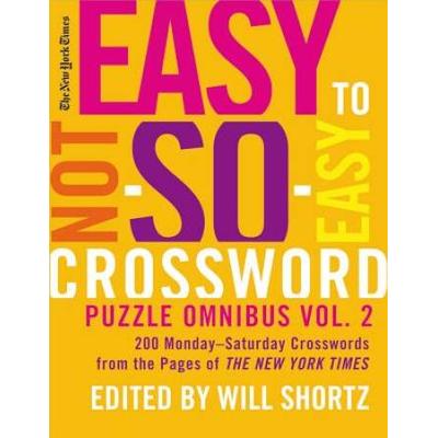 New York Times Easy To Not-So-Easy Crossword Puzzle Omnibus, Volume 2: 200 Monday-Saturday Crosswords From The Pages Of The New York Times