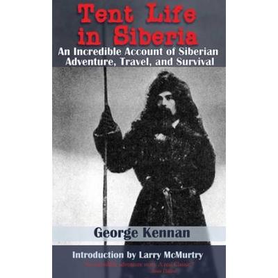 Tent Life In Siberia: An Incredible Account Of Siberian Adventure, Travel, And Survival