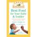 Best Food for Your Baby & Toddler : From First Foods to Meals Your Child Will Love