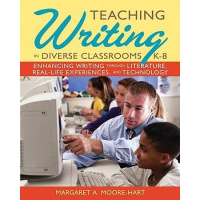 Teaching Writing In Diverse Classrooms, K-8: Enhancing Writing Through Literature, Real-Life Experiences, And Technology