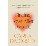 Finding Love After Divorce: How to know if they re the one or just another one (Paperback) by Carla Da Costa