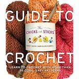 Pre-Owned The Chicks with Sticks Guide to Crochet : Learn to Crochet with More Than 30 Cool Easy Patterns 9780823006762