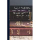 Saint Andrew the Disciple the Missionary the Patron Saint (Hardcover)