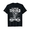 Ich werde nie zu alt für Heavy Metal sein Heavy Metal Music T-Shirt