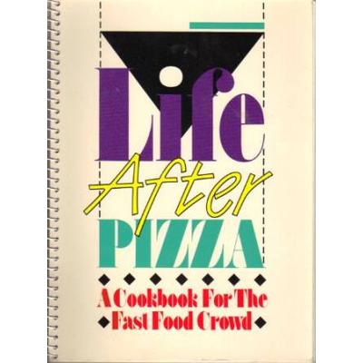 Life After Pizza: A Cookbook for the Fast Food Crowd