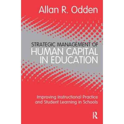 Strategic Management Of Human Capital In Education: Improving Instructional Practice And Student Learning In Schools