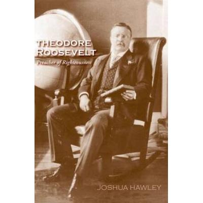Theodore Roosevelt: Preacher Of Righteousness