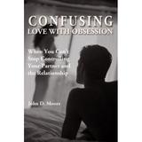 Pre-Owned Confusing Love with Obsession: When You Can t Stop Controlling Your Partner and the Relationship (Paperback) 059529796X 9780595297962