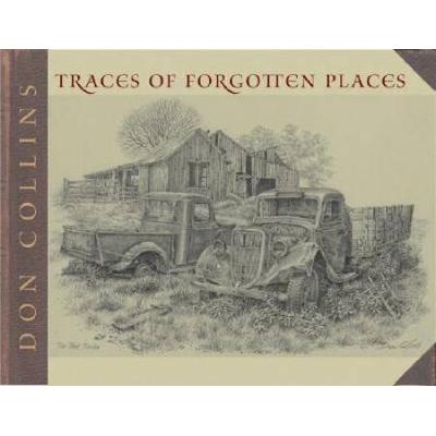 Traces Of Forgotten Places: An Artist's Thirty-Year Exploration And Celebration Of Texas, As It Was