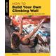 How to Build Your Own Climbing Wall Illustrated Instructions And Plans For Indoor And Outdoor Walls