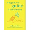 A Beginner's Guide to the Universe: Uncommon Ideas for Living an Unusually Happy Life