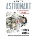 How to Astronaut: An Insider's Guide to Leaving Planet Earth