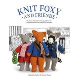 Knit Foxy and Friends: A Collection of Beginner-Friendly Knitting Patterns for a Stylish Urban Fox and His Friends (Paperback)