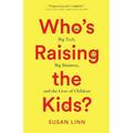 Who s Raising the Kids?: Big Tech Big Business and the Lives of Children (Paperback)