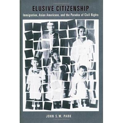 Elusive Citizenship: Immigration, Asian Americans, and the Paradox of Civil Rights