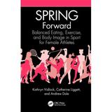 Spring Forward: Balanced Eating Exercise and Body Image in Sport for Female Athletes (Hardcover)