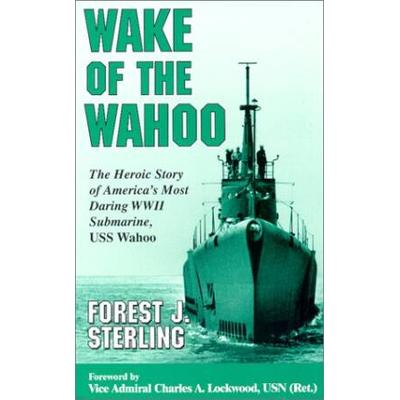 Wake Of The Wahoo: The Heroic Story Of America's Most Daring Wwii Submarine, Uss Wahoo