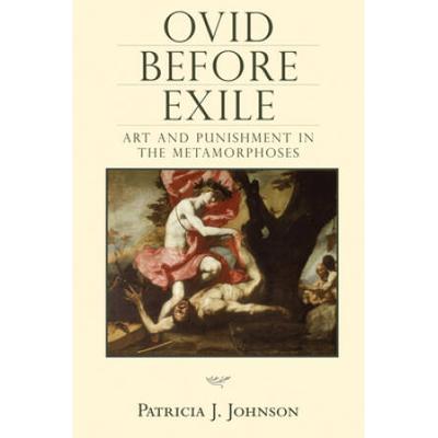 Ovid Before Exile: Art And Punishment In The Metamorphoses