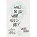 What Do You Want Out Of Life?: A Philosophical Guide To Figuring Out What Matters