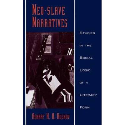 Neo-Slave Narratives: Studies In The Social Logic Of A Literary Form