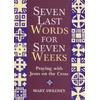 Seven Last Words for Seven Weeks: Praying with Jesus on the Cross