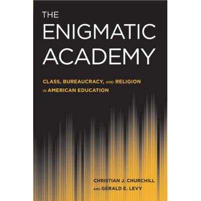 The Enigmatic Academy: Class, Bureaucracy, and Religion in American Education