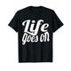 Life Goes On Motivational Spruch Fashion T-Shirt Top T-Shirt