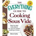 The Everything Guide to Cooking Sous Vide : Step-By-Step Instructions for Vacuum-Sealed Cooking at Home 9781440588365 Used / Pre-owned