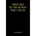 I Would Smile But Then You Might Think I Like You: Lined Journal Notebook