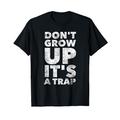 Don't Grow Up It's A Trap - Funny T-Shirt