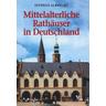 Mittelalteriche Rathäuser in Deutschland - Stephan Albrecht