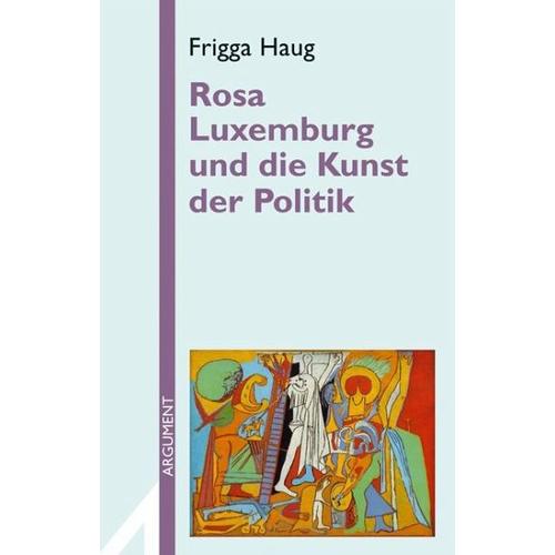 Rosa Luxemburg und die Kunst der Politik - Frigga Haug