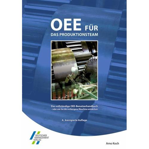 OEE für das Produktionsteam. Das vollständige OEE-Benutzerhandbuch – Arno Koch