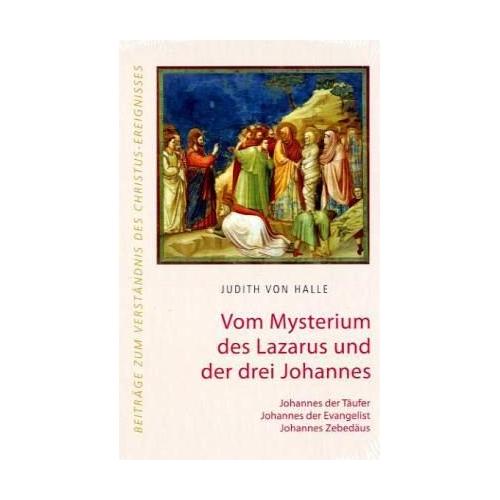 Vom Mysterium des Lazarus und der drei Johannes. Johannes der Täufer, Johannes der Evangelist, Johannes Zebedäus – Judith von Halle