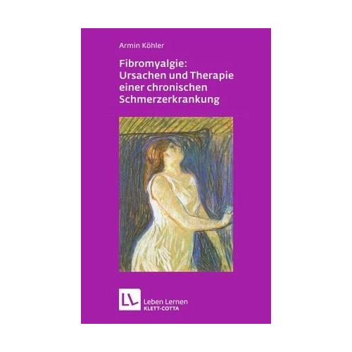 Fibromyalgie: Ursachen und Therapie einer chronischen Schmerzerkrankung (Leben lernen, Bd. 228) – Armin Köhler